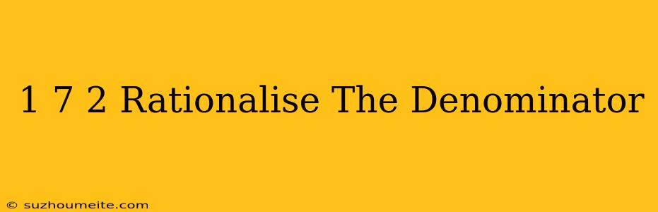 1/√7-2 Rationalise The Denominator