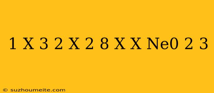 1/(x - 3) + 2/(x - 2) = 8/x X Ne0 2 3