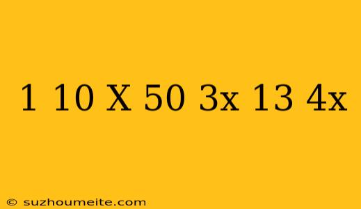 1/10(x+50)=-3x-13+4x