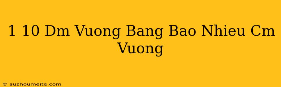 1/10 Dm Vuông Bằng Bao Nhiêu Cm Vuông