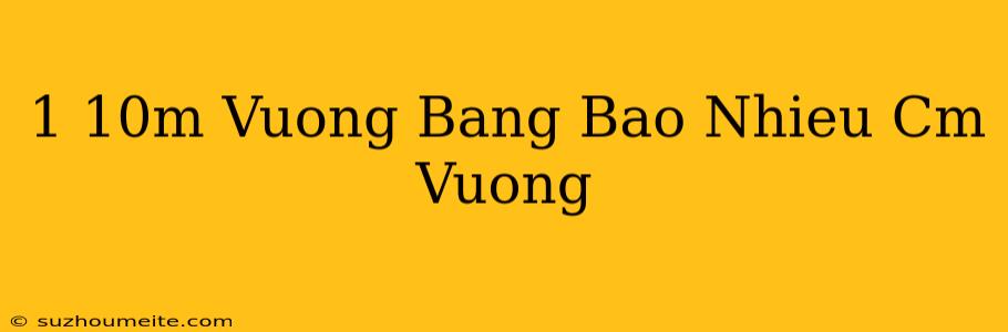 1/10m Vuông Bằng Bao Nhiêu Cm Vuông