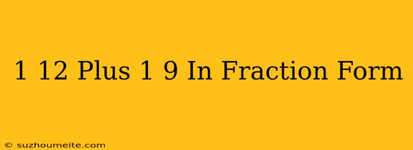 1/12 Plus 1/9 In Fraction Form