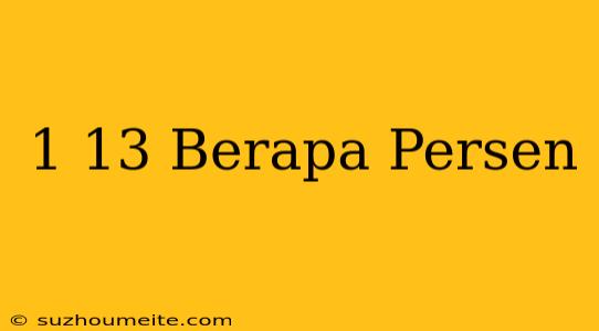 1/13 Berapa Persen