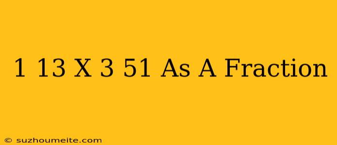 1/13 X 3/51 As A Fraction