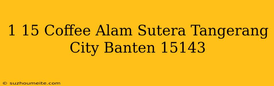 1/15 Coffee Alam Sutera Tangerang City Banten 15143