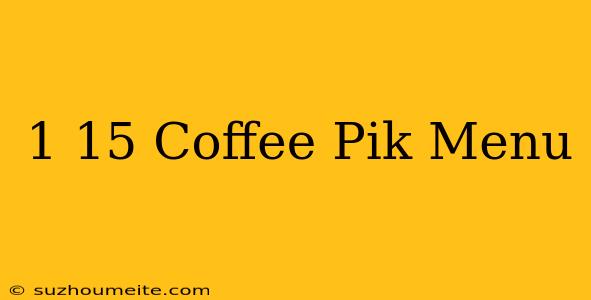 1/15 Coffee Pik Menu