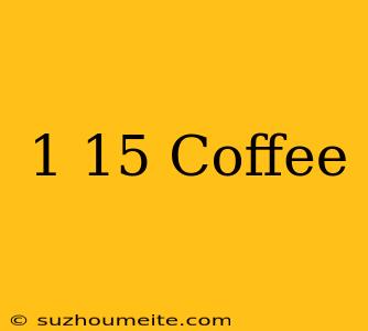 1/15 Coffee