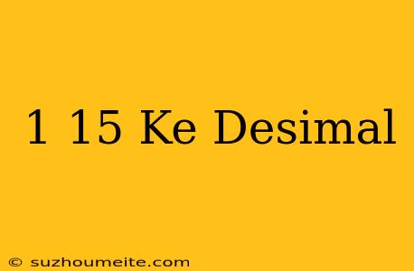 1/15 Ke Desimal