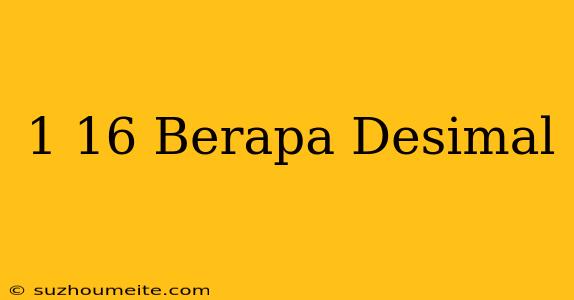 1/16 Berapa Desimal