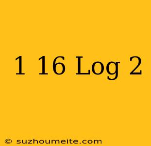 1/16 Log 2