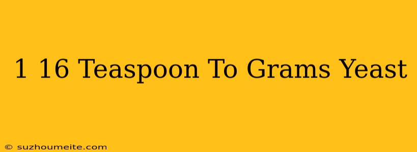 1/16 Teaspoon To Grams Yeast