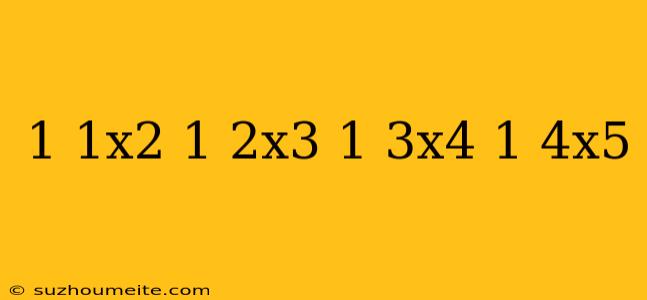 1/1x2 + 1/2x3 + 1/3x4 + 1/4x5