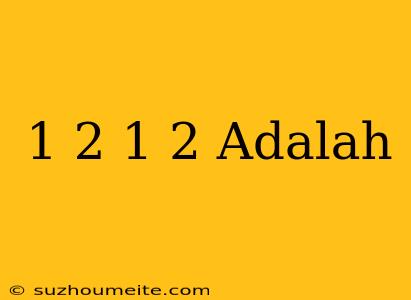 1/2+1/2 Adalah