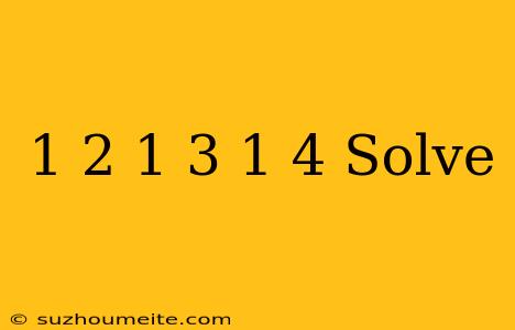 1/2+1/3+1/4 Solve