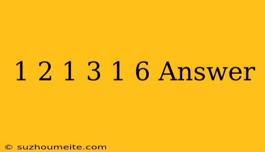 1/2+1/3+1/6 Answer