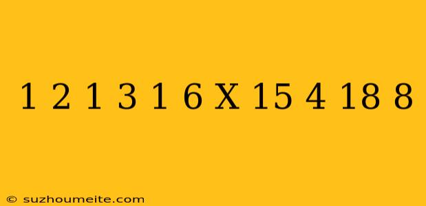 1/2+1/3+1/6 X 15/4+18/8