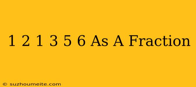 1/2+1/3+5/6 As A Fraction