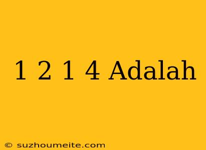 1/2+1/4 Adalah