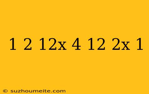 1/2(12x+4)=-12(2x-1)