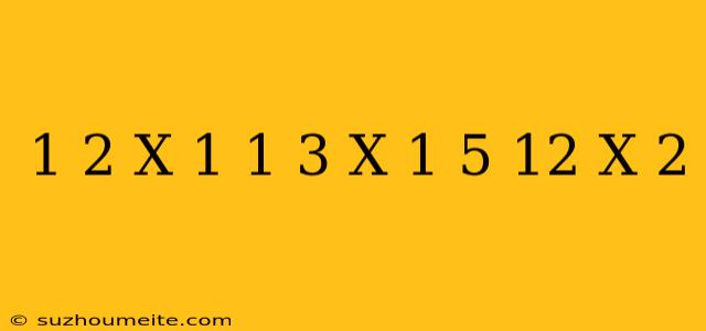 1/2(x+1)+1/3(x-1)=5/12(x-2)