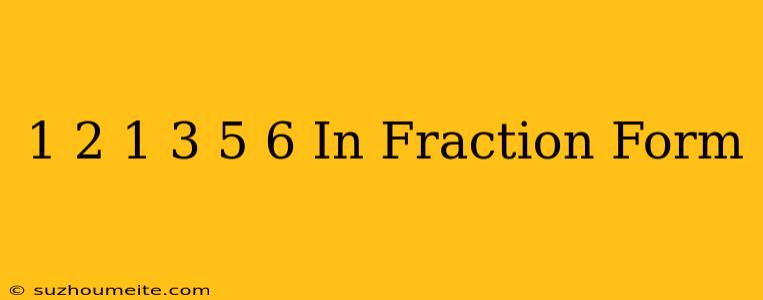 1/2 + 1/3 + 5/6 In Fraction Form