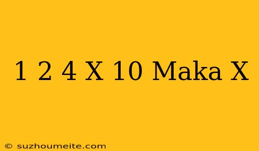 1/2 + 4 X = 10 Maka X =