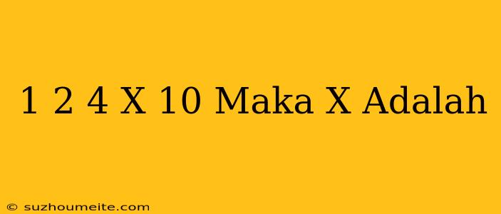 1/2 + 4 X = 10 Maka X Adalah