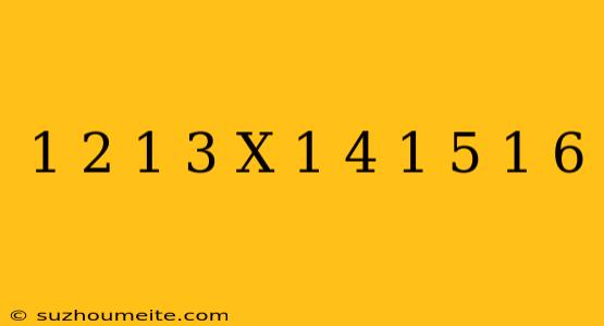 1/2 - 1/3 X 1/4 + 1/5 / 1/6