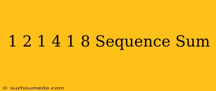 1/2 1/4 1/8 Sequence Sum