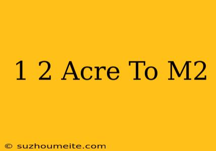 1/2 Acre To M2