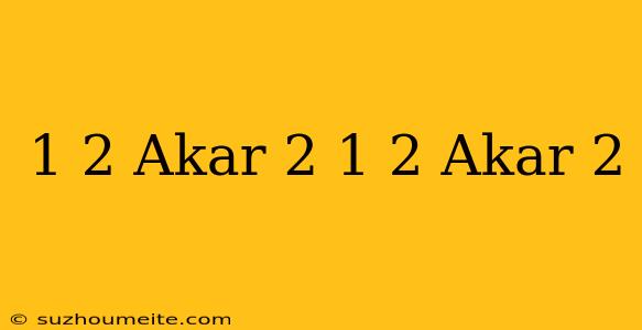 1/2 Akar 2 + 1/2 Akar 2