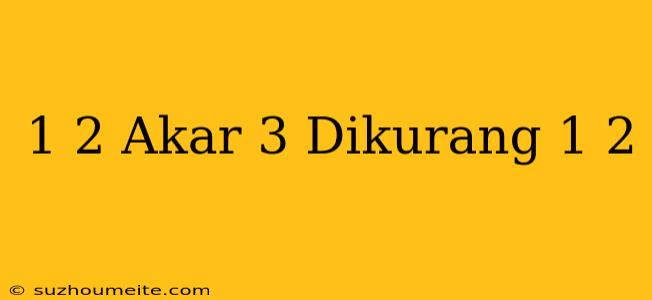 1/2 Akar 3 Dikurang 1/2