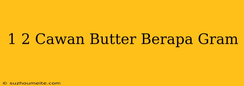 1/2 Cawan Butter Berapa Gram