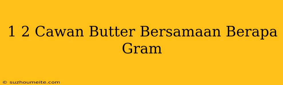 1/2 Cawan Butter Bersamaan Berapa Gram