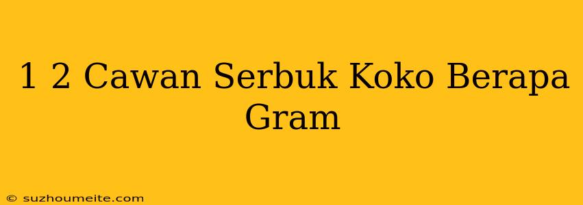 1/2 Cawan Serbuk Koko Berapa Gram