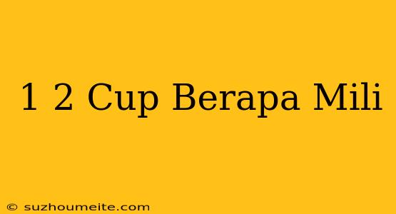 1/2 Cup Berapa Mili