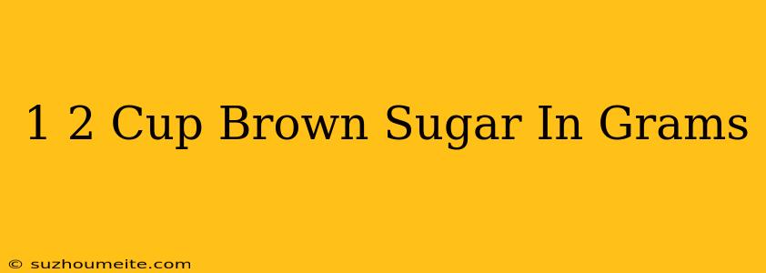 1/2 Cup Brown Sugar In Grams