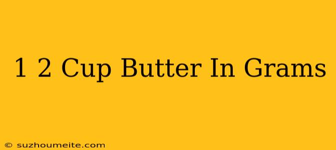 1/2 Cup Butter In Grams