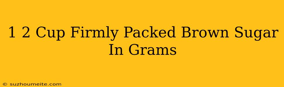 1/2 Cup Firmly Packed Brown Sugar In Grams