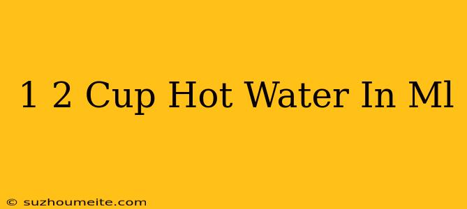 1/2 Cup Hot Water In Ml