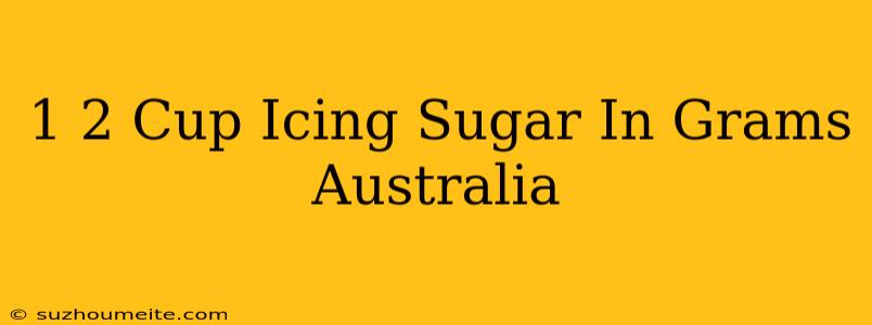 1/2 Cup Icing Sugar In Grams Australia