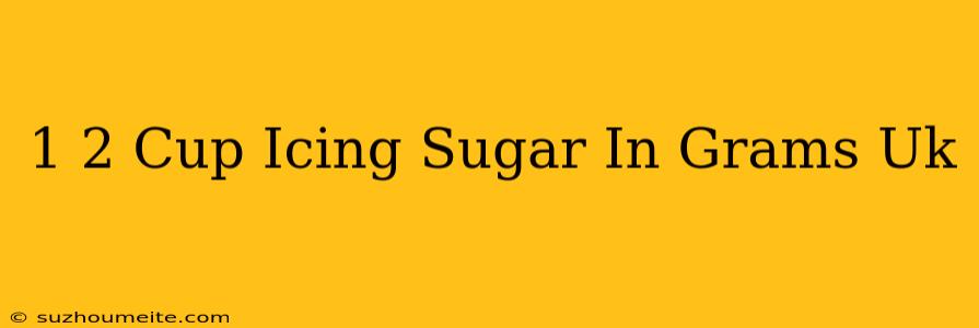 1/2 Cup Icing Sugar In Grams Uk