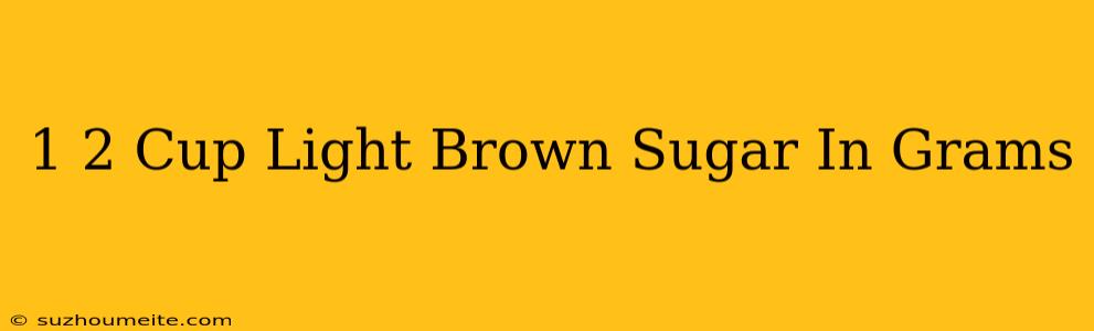 1/2 Cup Light Brown Sugar In Grams