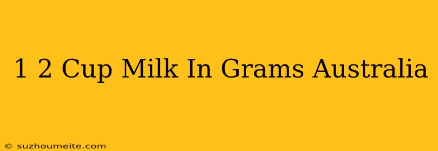 1/2 Cup Milk In Grams Australia