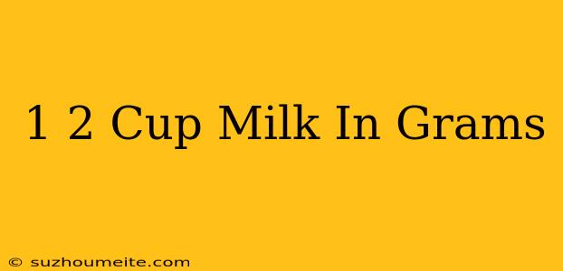 1/2 Cup Milk In Grams