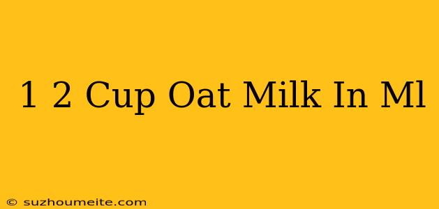 1/2 Cup Oat Milk In Ml