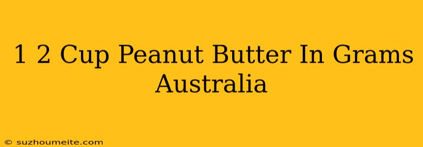 1/2 Cup Peanut Butter In Grams Australia