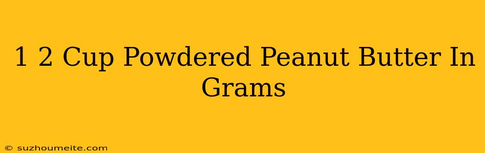 1/2 Cup Powdered Peanut Butter In Grams