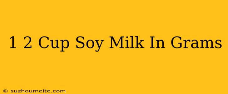 1/2 Cup Soy Milk In Grams