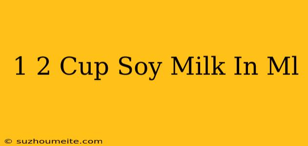 1/2 Cup Soy Milk In Ml